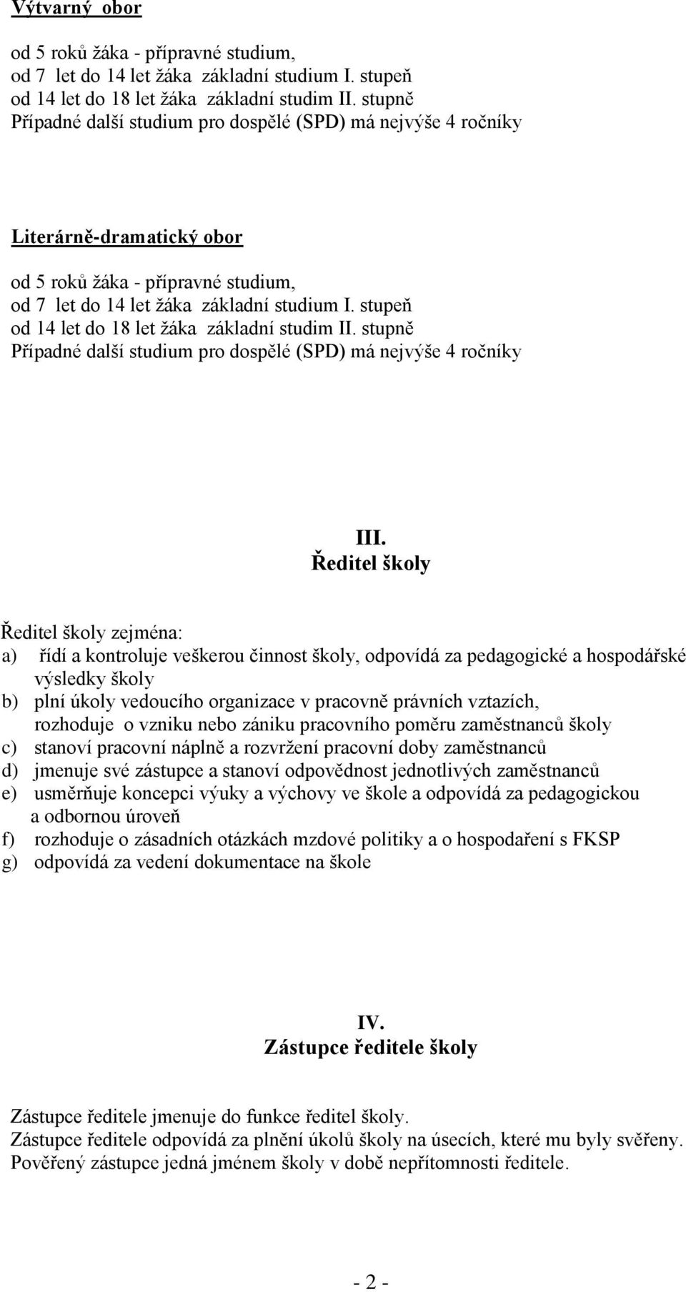 rozhoduje o vzniku nebo zániku pracovního poměru zaměstnanců školy c) stanoví pracovní náplně a rozvrţení pracovní doby zaměstnanců d) jmenuje své zástupce a stanoví odpovědnost jednotlivých