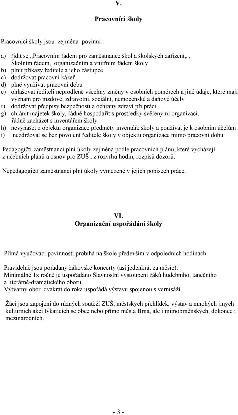 zdravotní, sociální, nemocenské a daňové účely f) dodrţovat předpisy bezpečnosti a ochrany zdraví při práci g) chránit majetek školy, řádně hospodařit s prostředky svěřenými organizací, řádně