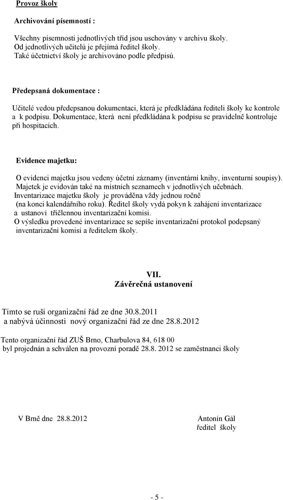 Dokumentace, která není předkládána k podpisu se pravidelně kontroluje při hospitacích. Evidence majetku: O evidenci majetku jsou vedeny účetní záznamy (inventární knihy, inventurní soupisy).