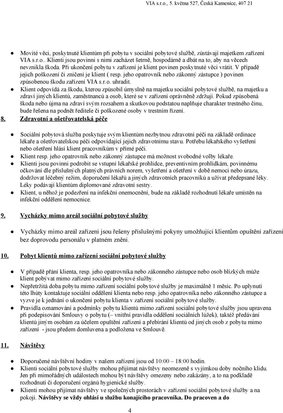 jeho opatrovník nebo zákonný zástupce ) povinen způsobenou škodu zařízení VIA s.r.o. uhradit.