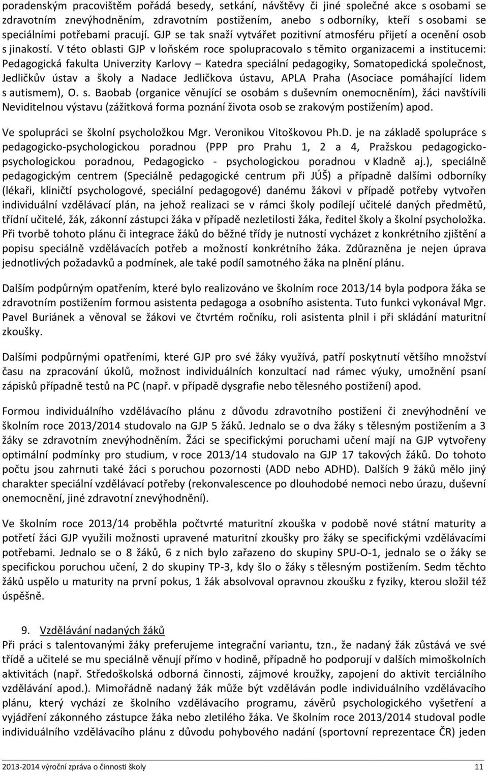 V této oblasti GJP v loňském roce spolupracovalo s těmito organizacemi a institucemi: Pedagogická fakulta Univerzity Karlovy Katedra speciální pedagogiky, Somatopedická společnost, Jedličkův ústav a