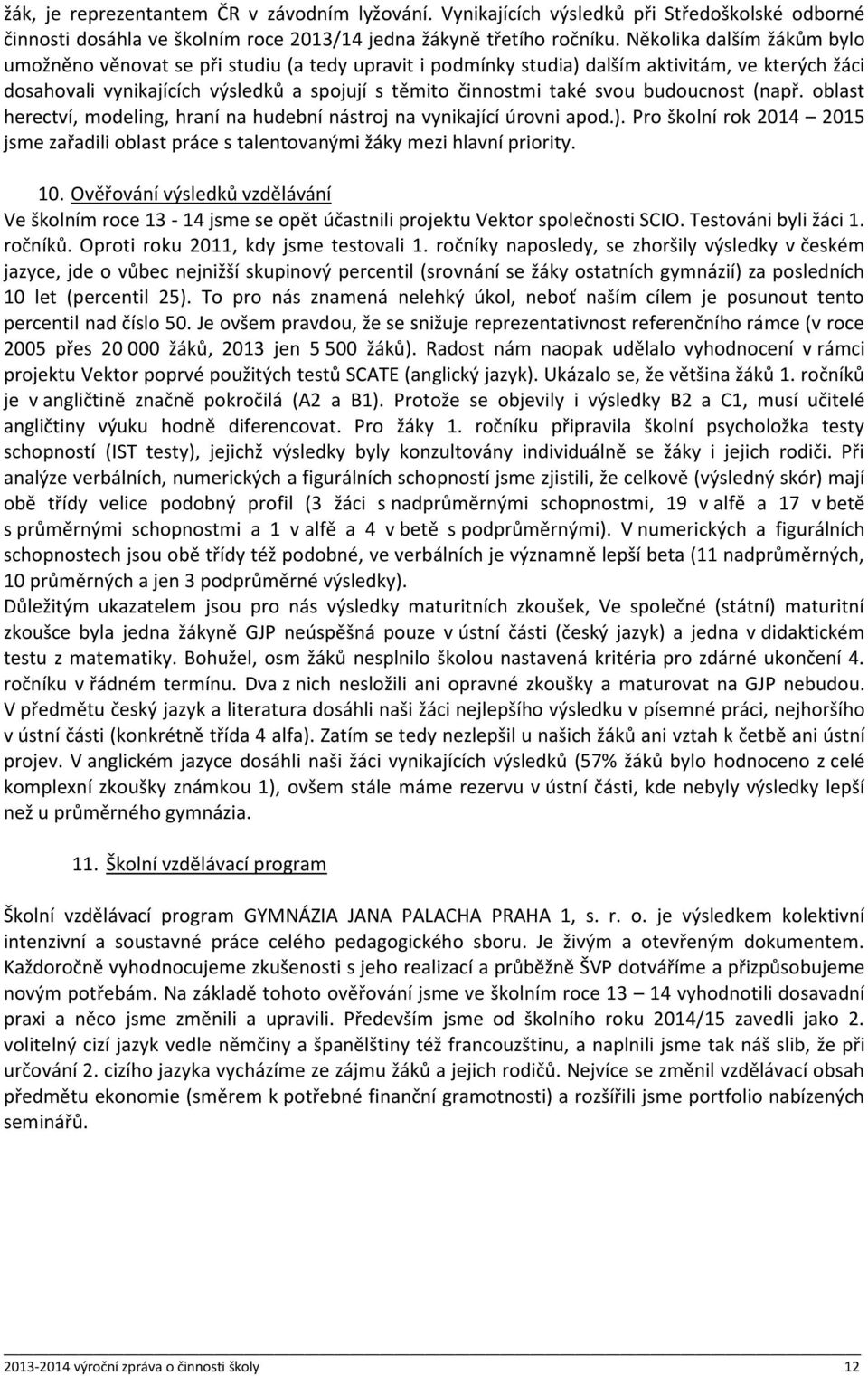 budoucnost (např. oblast herectví, modeling, hraní na hudební nástroj na vynikající úrovni apod.). Pro školní rok 2014 2015 jsme zařadili oblast práce s talentovanými žáky mezi hlavní priority. 10.