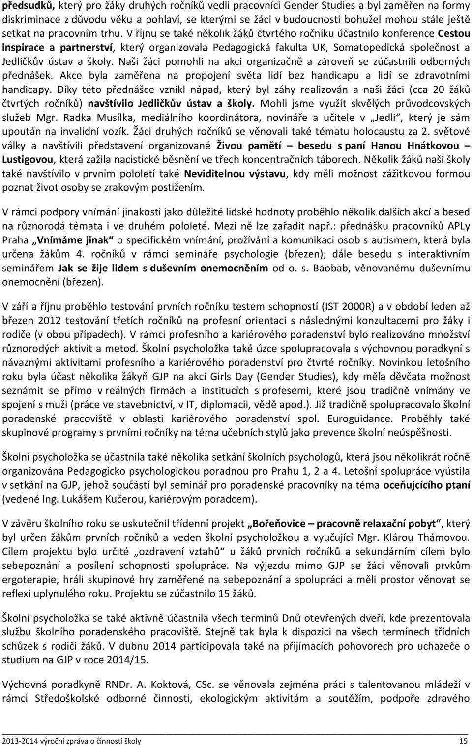 V říjnu se také několik žáků čtvrtého ročníku účastnilo konference Cestou inspirace a partnerství, který organizovala Pedagogická fakulta UK, Somatopedická společnost a Jedličkův ústav a školy.