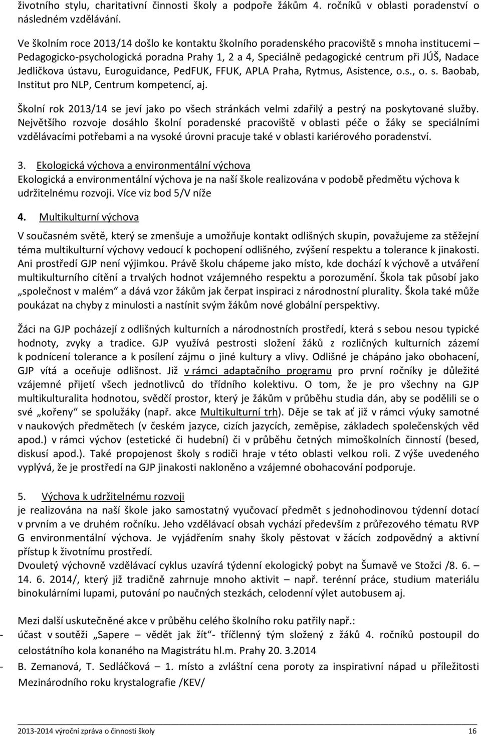 Jedličkova ústavu, Euroguidance, PedFUK, FFUK, APLA Praha, Rytmus, Asistence, o.s., o. s. Baobab, Institut pro NLP, Centrum kompetencí, aj.