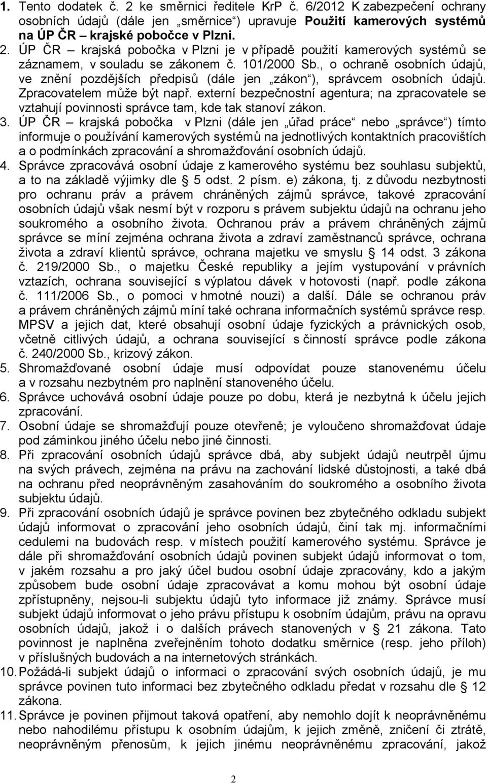 externí bezpečnostní agentura; na zpracovatele se vztahují povinnosti správce tam, kde tak stanoví zákon. 3.