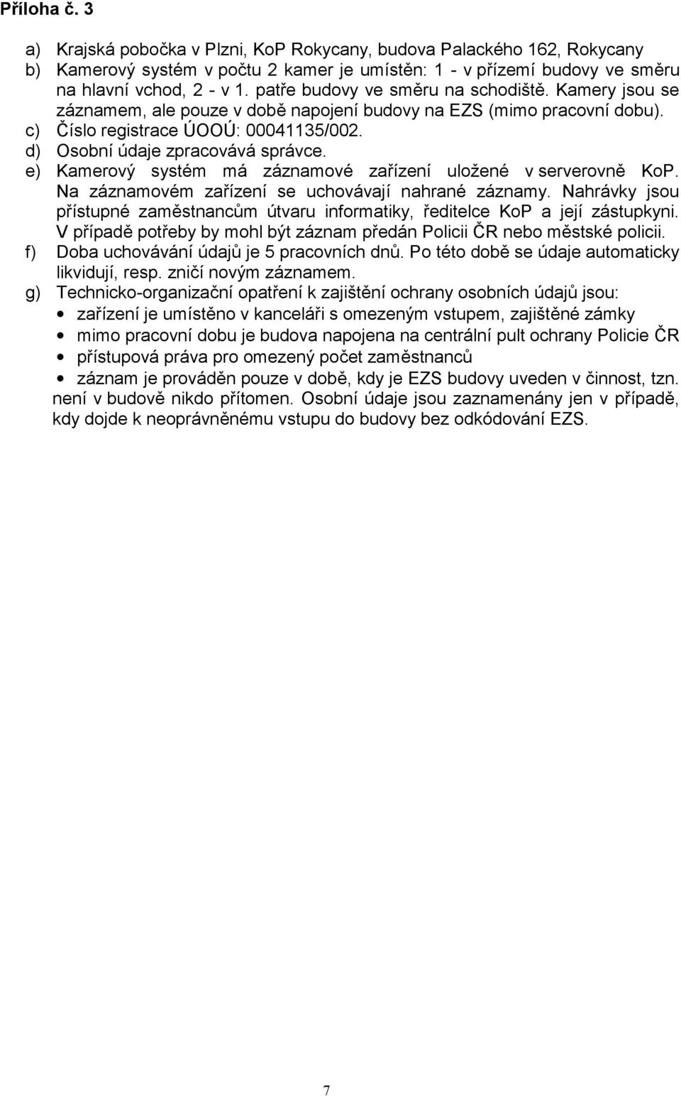 e) Kamerový systém má záznamové zařízení uložené v serverovně KoP. Na záznamovém zařízení se uchovávají nahrané záznamy.