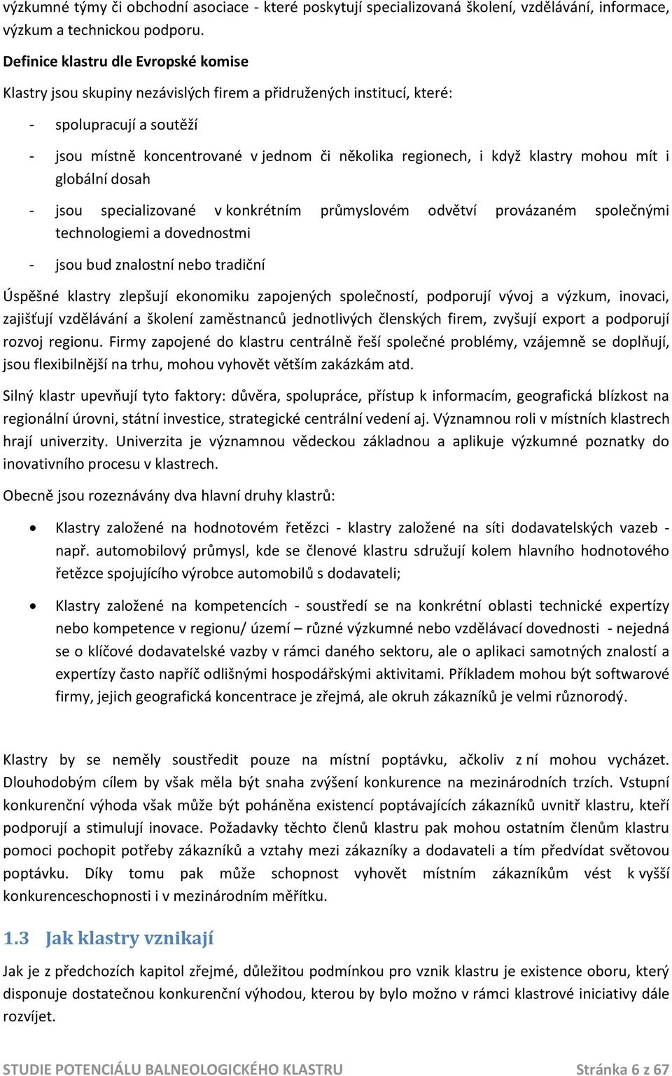 když klastry mohou mít i globální dosah - jsou specializované v konkrétním průmyslovém odvětví provázaném společnými technologiemi a dovednostmi - jsou bud znalostní nebo tradiční Úspěšné klastry