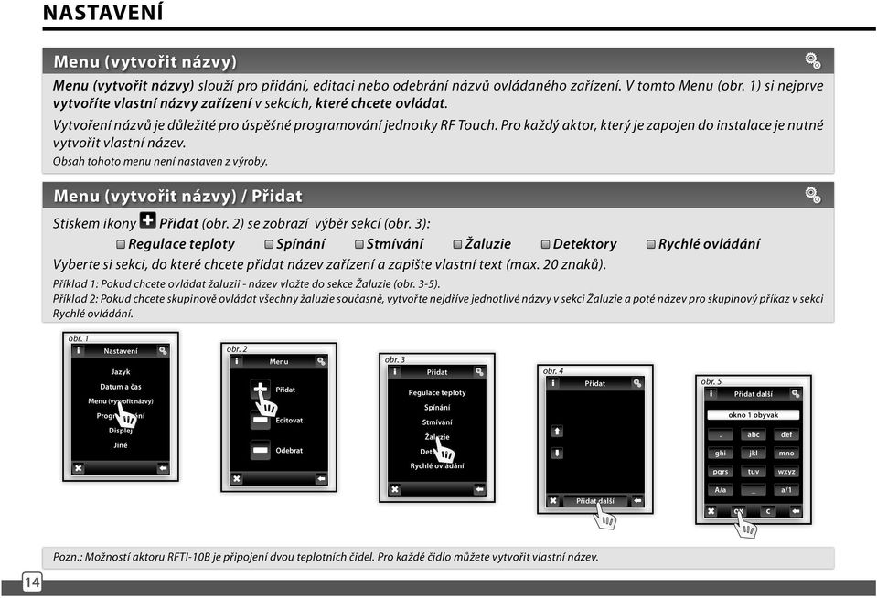 Pro každý aktor, který je zapojen do instalace je nutné vytvořit vlastní název. Obsah tohoto menu není nastaven z výroby. Menu (vytvořit názvy) / Přidat Stiskem ikony Přidat (obr.