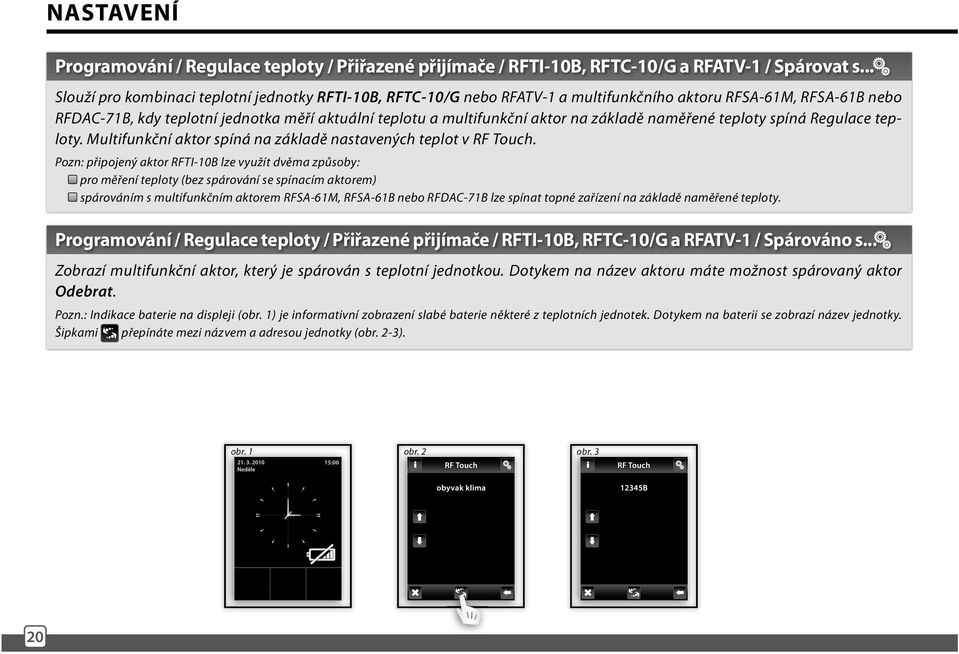 na základě naměřené teploty spíná Regulace teploty. Multifunkční aktor spíná na základě nastavených teplot v RF Touch.