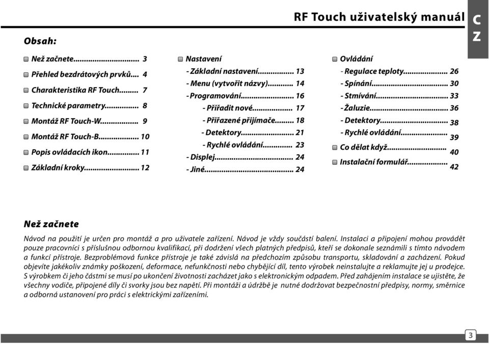 .. 18 - Detektory... 21 - Rychlé ovládání... 23 - Displej... 24 - Jiné... 24 Ovládání - Regulace teploty... 26 - Spínání... 30 - Stmívání... 33 - Žaluzie... 36 - Detektory... 38 - Rychlé ovládání.