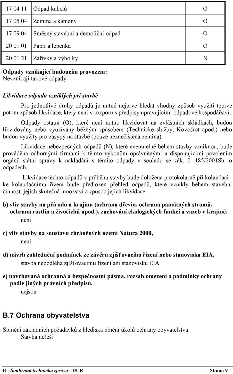 Likvidace odpadů vzniklých při stavbě Pro jednotlivé druhy odpadů je nutné nejprve hledat vhodný způsob využití teprve potom způsob likvidace, který není v rozporu s předpisy upravujícími odpadové