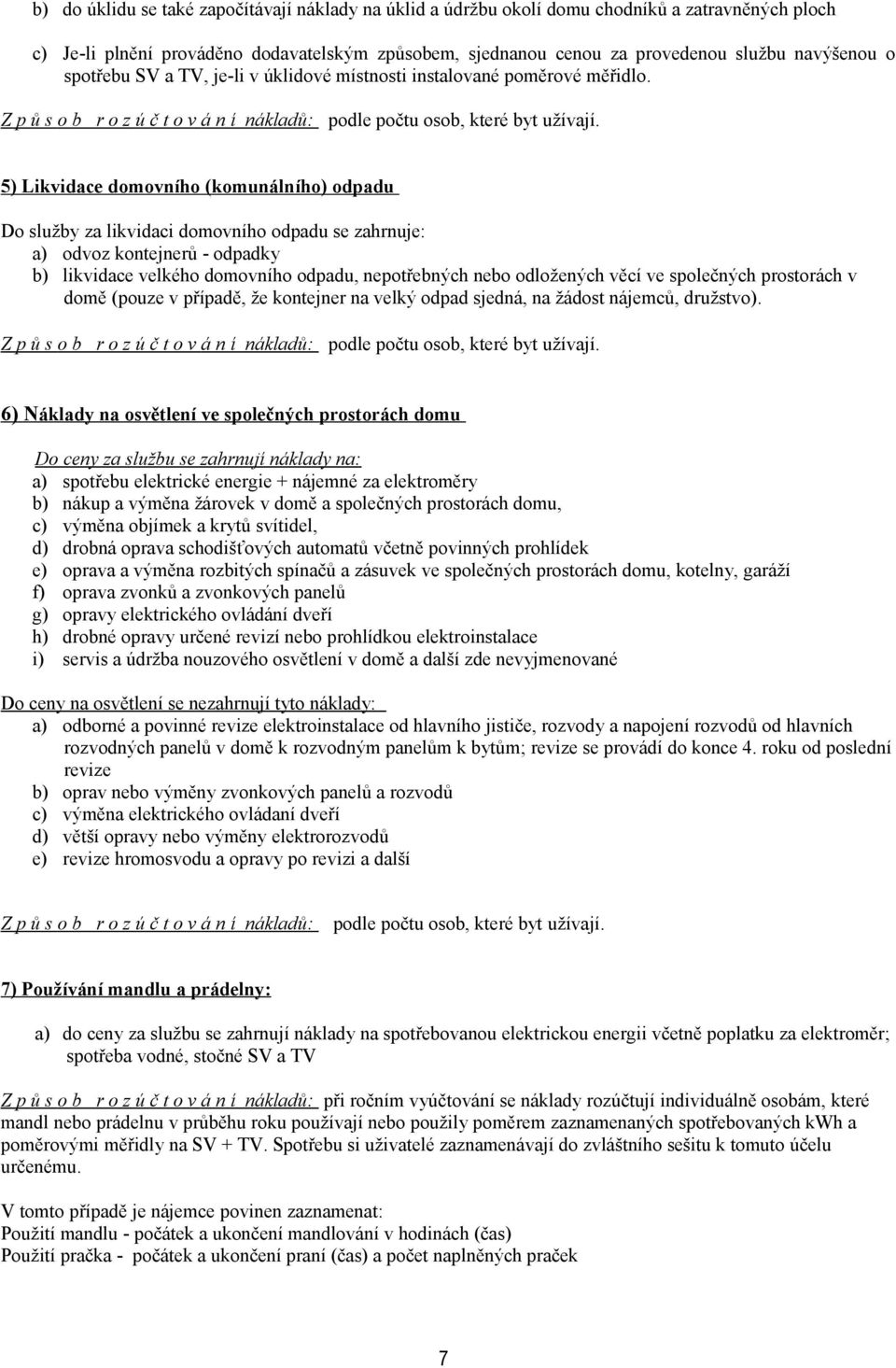 5) Likvidace domovního (komunálního) odpadu Do služby za likvidaci domovního odpadu se zahrnuje: a) odvoz kontejnerů - odpadky b) likvidace velkého domovního odpadu, nepotřebných nebo odložených věcí