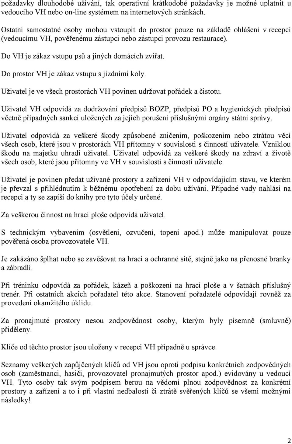 Do VH je zákaz vstupu psů a jiných domácích zvířat. Do prostor VH je zákaz vstupu s jízdními koly. Uživatel je ve všech prostorách VH povinen udržovat pořádek a čistotu.