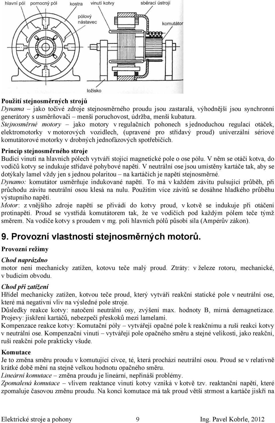 drobných jednofázových spotřebičích. Princip stejnosměrného stroje Budicí vinutí na hlavních pólech vytváří stojící magnetické pole o ose pólu.