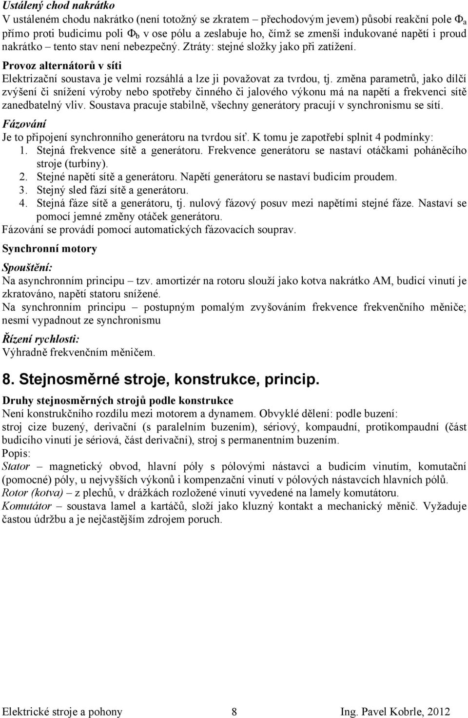 Provoz alternátorů v síti Elektrizační soustava je velmi rozsáhlá a lze ji považovat za tvrdou, tj.