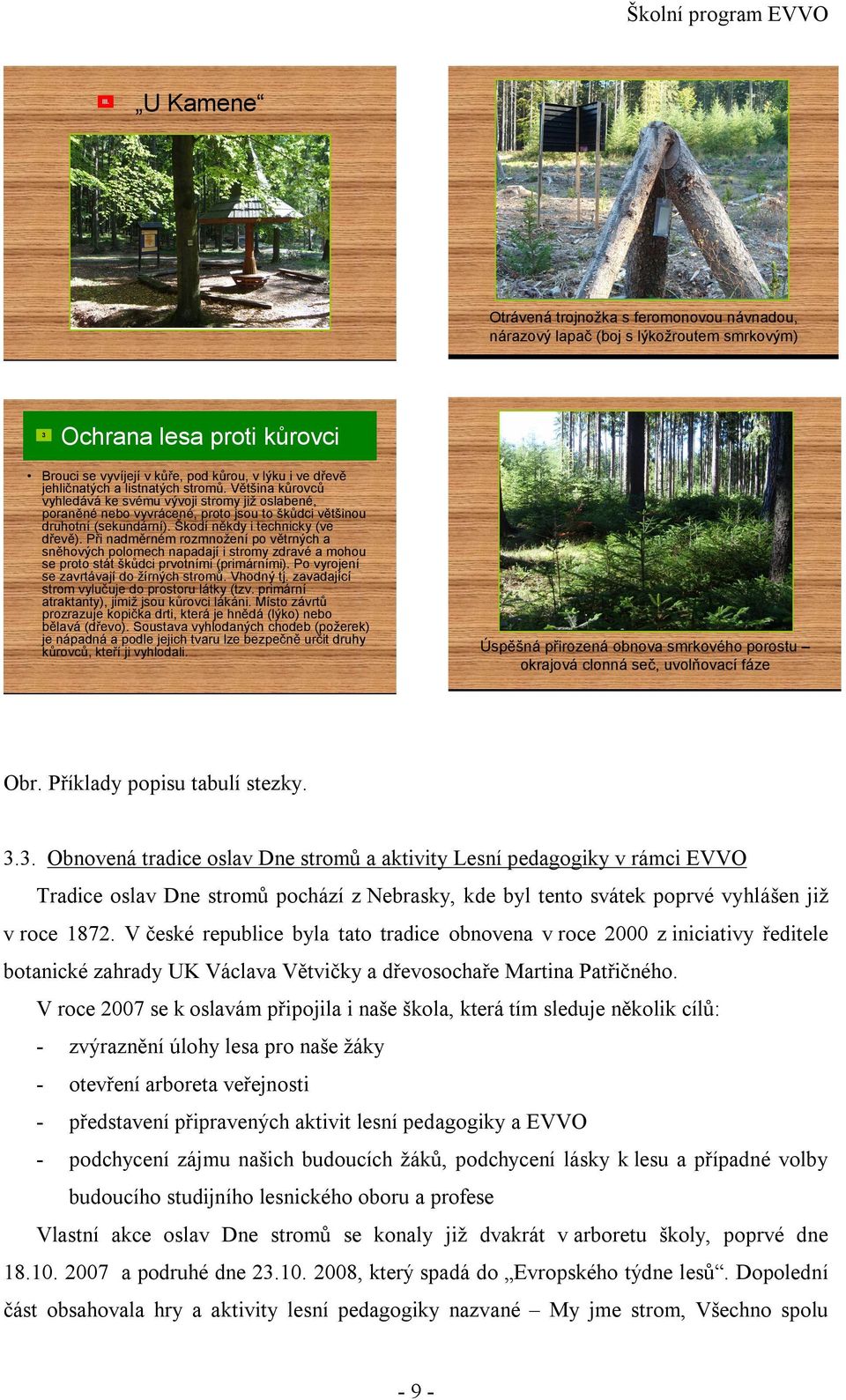 listnatých stromů. Většina kůrovců vyhledává ke svému vývoji stromy již oslabené, poraněné nebo vyvrácené, proto jsou to škůdci většinou druhotní (sekundární). Škodí někdy i technicky (ve dřevě).