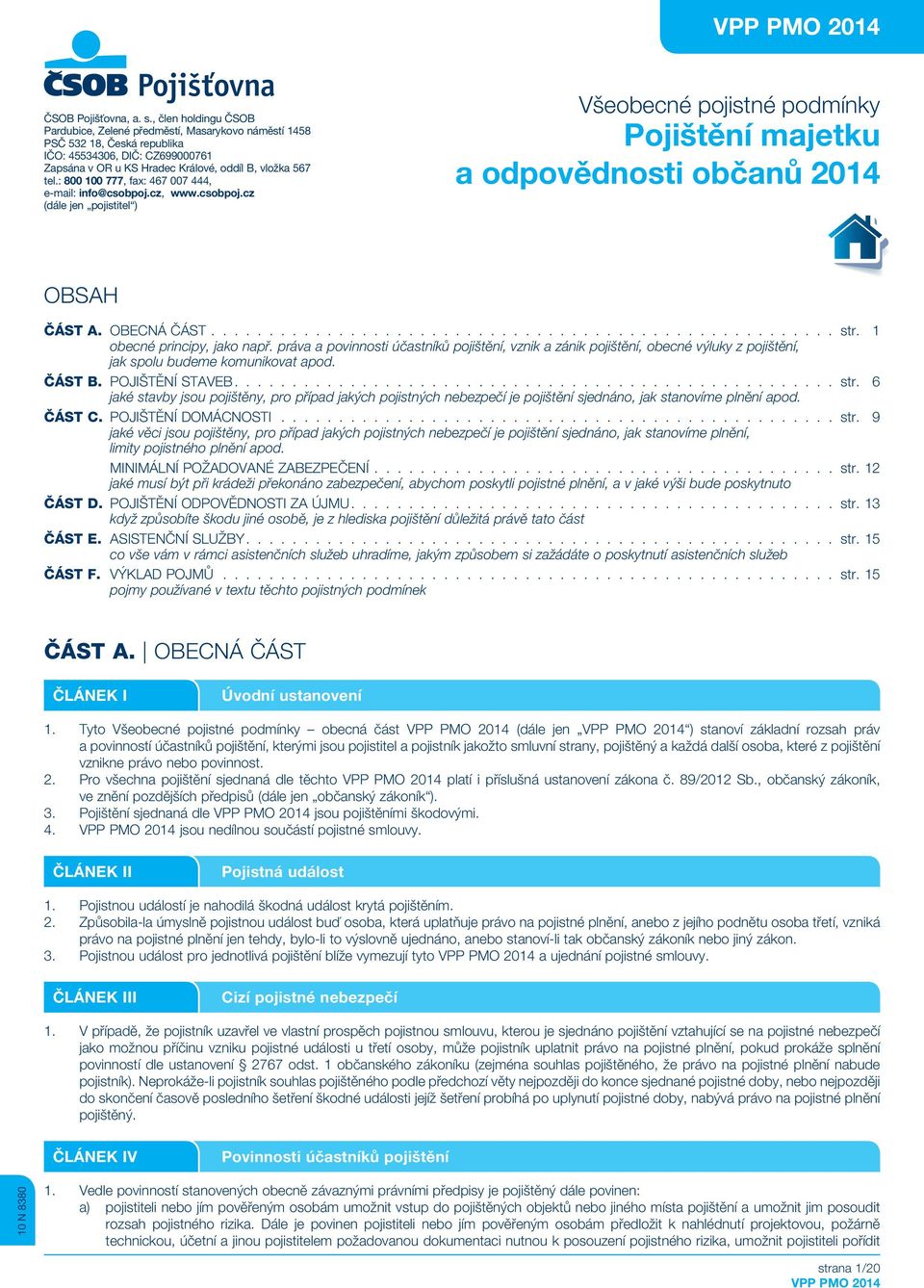 : 800 100 777, fax: 467 007 444, e-mail: info@csobpoj.cz, www.csobpoj.cz (dále jen pojistitel ) Všeobecné pojistné podmínky Pojištění majetku a odpovědnosti občanů 2014 OBSAH ČÁST A. OBECNÁ ČÁST str.