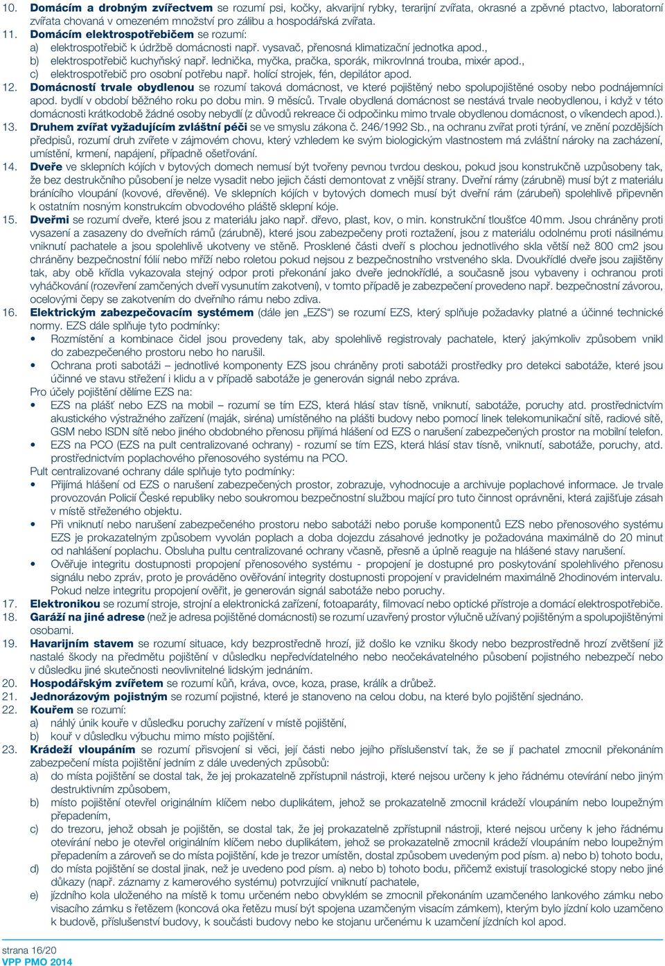 lednička, myčka, pračka, sporák, mikrovlnná trouba, mixér apod., c) elektrospotřebič pro osobní potřebu např. holící strojek, fén, depilátor apod. 12.