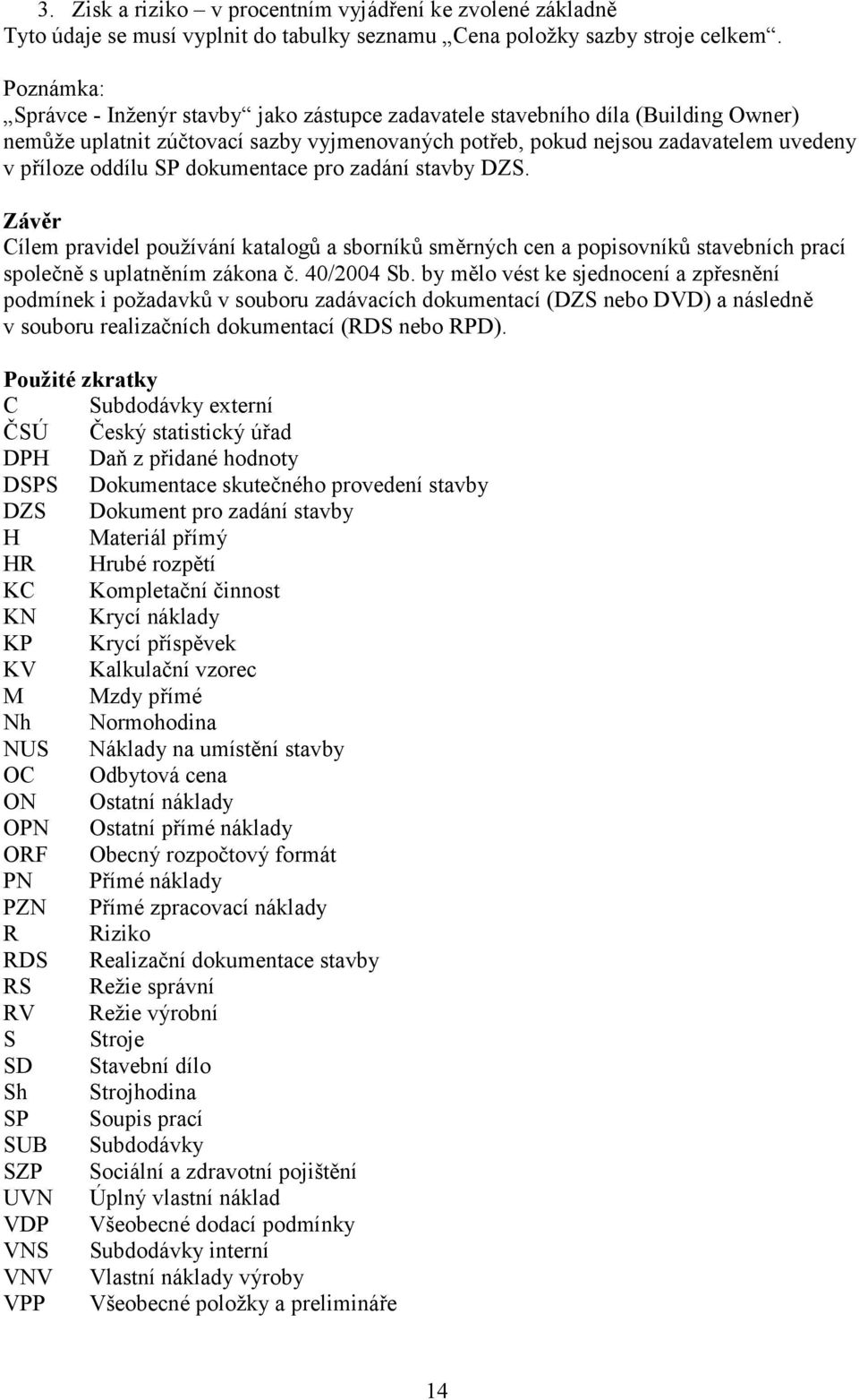 dokumentace pro zadání stavby DZS. Závěr Cílem pravidel používání katalogů a sborníků směrných cen a popisovníků stavebních prací společně s uplatněním zákona č. 40/2004 Sb.