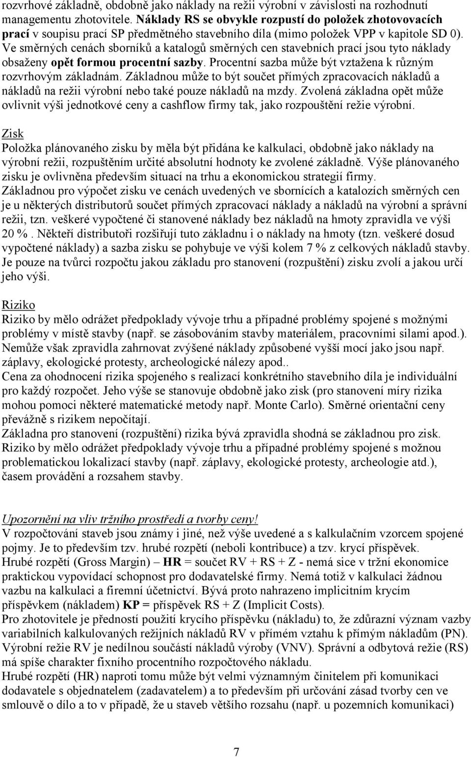 Ve směrných cenách sborníků a katalogů směrných cen stavebních prací jsou tyto náklady obsaženy opět formou procentní sazby. Procentní sazba může být vztažena k různým rozvrhovým základnám.