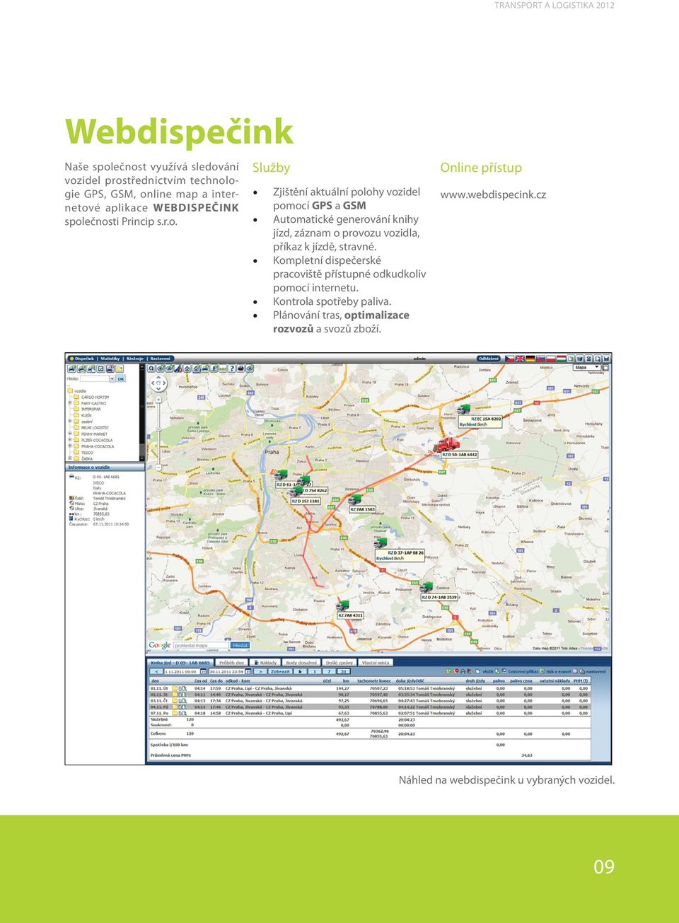 cz Zjištění aktuální polohy vozidel pomocí GPS a GSM Automatické generování knihy jízd, záznam o provozu vozidla, příkaz k jízdě, stravné.
