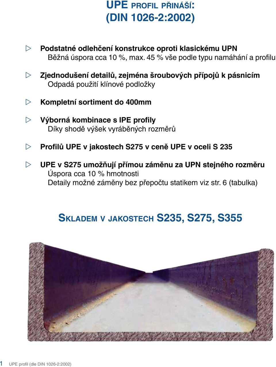 400mm Výborná kombinace s IPE profily Díky shodě výšek vyráběných rozměrů Profilů UPE v jakostech S275 v ceně UPE v oceli S 235 UPE v S275 umožňují přímou