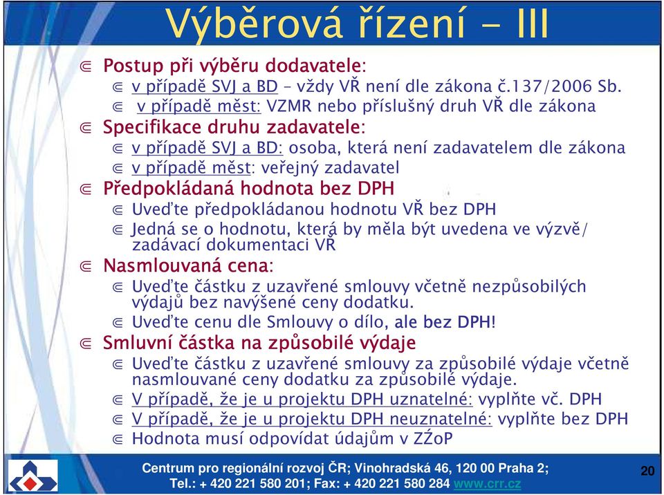 daná hodnota bez DPH Uveďte předpokládanou hodnotu VŘ bez DPH Jedná se o hodnotu, která by měla být uvedena ve výzvě/ zadávací dokumentaci VŘ Nasmlouvaná cena: Uveďte částku z uzavřené smlouvy včetně