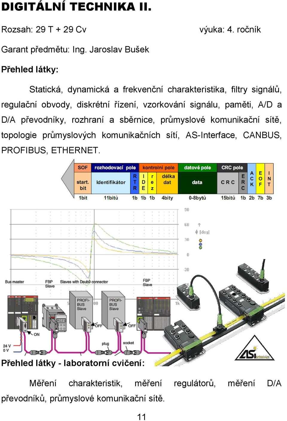 signálu, paměti, A/D a D/A převodníky, rozhraní a sběrnice, průmyslové komunikační sítě, topologie průmyslových komunikačních