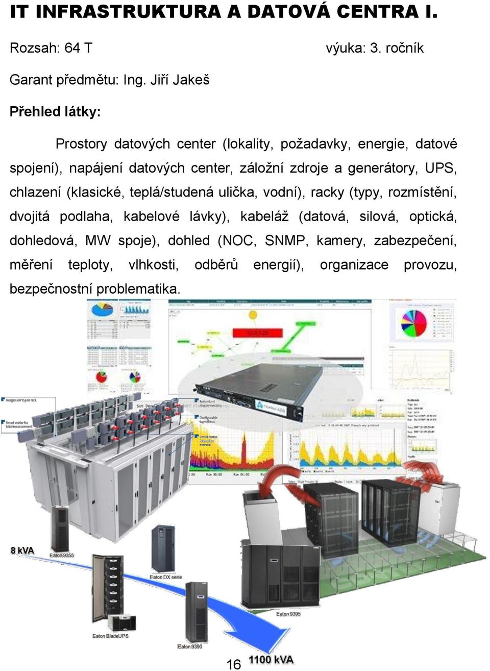 generátory, UPS, chlazení (klasické, teplá/studená ulička, vodní), racky (typy, rozmístění, dvojitá podlaha, kabelové lávky),