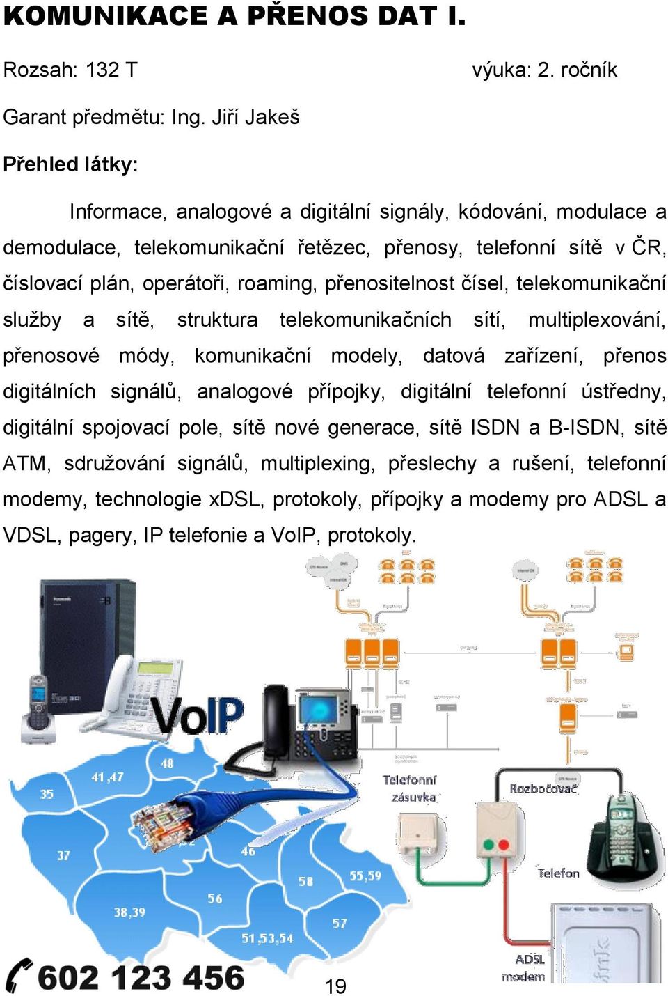 přenositelnost čísel, telekomunikační služby a sítě, struktura telekomunikačních sítí, multiplexování, přenosové módy, komunikační modely, datová zařízení, přenos digitálních signálů,