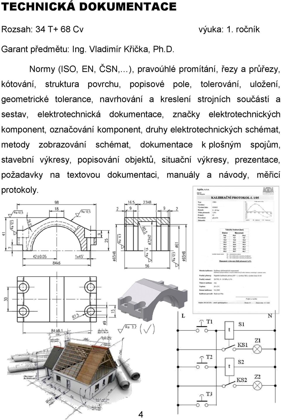 Normy (ISO, EN, ČSN, ), pravoúhlé promítání, řezy a průřezy, kótování, struktura povrchu, popisové pole, tolerování, uložení, geometrické tolerance,