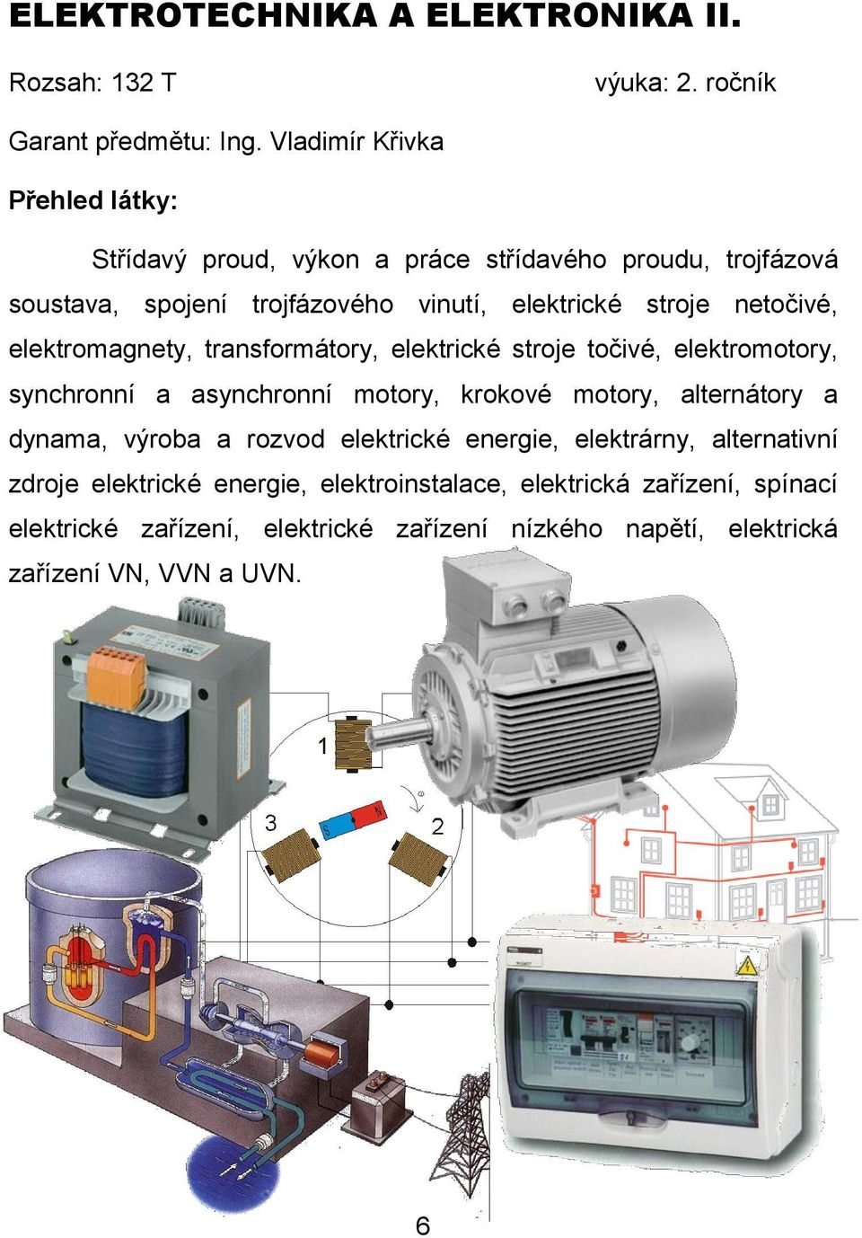 elektromagnety, transformátory, elektrické stroje točivé, elektromotory, synchronní a asynchronní motory, krokové motory, alternátory a dynama, výroba