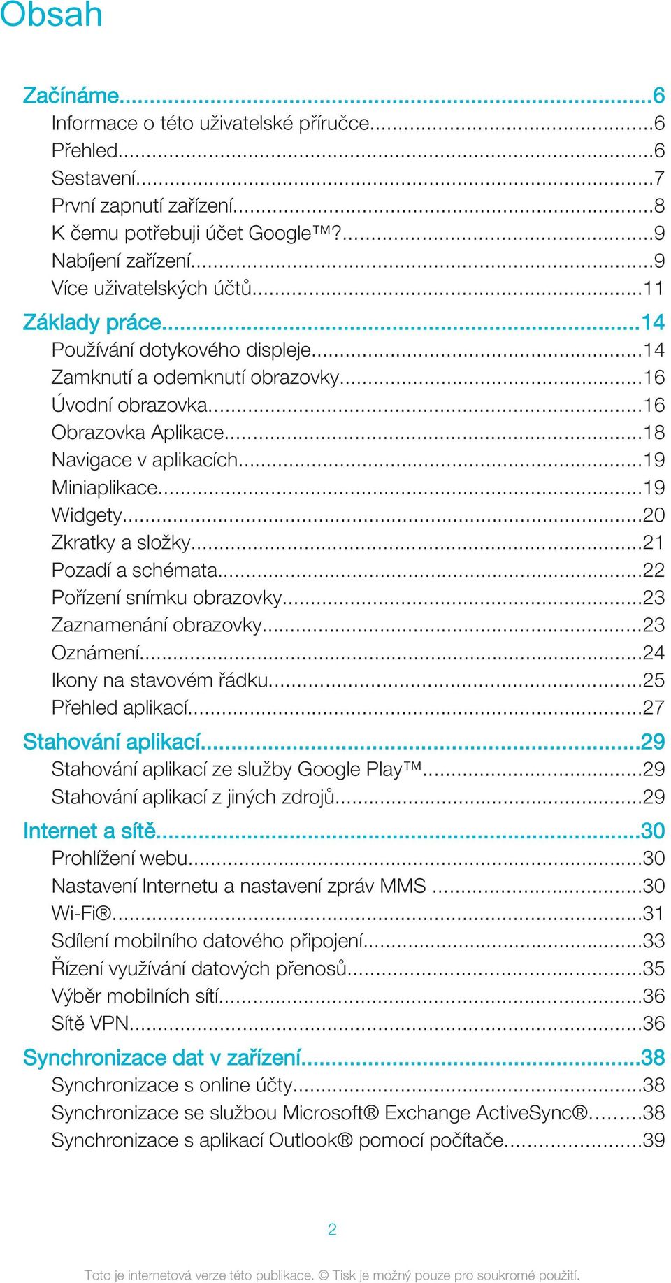 ..20 Zkratky a složky...21 Pozadí a schémata...22 Pořízení snímku obrazovky...23 Zaznamenání obrazovky...23 Oznámení...24 Ikony na stavovém řádku...25 Přehled aplikací...27 Stahování aplikací.