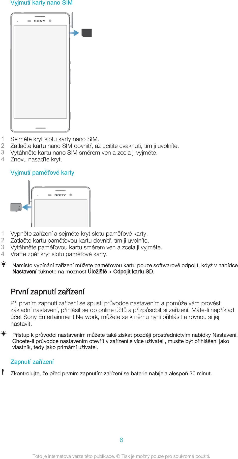 3 Vytáhněte paměťovou kartu směrem ven a zcela ji vyjměte. 4 Vraťte zpět kryt slotu paměťové karty.