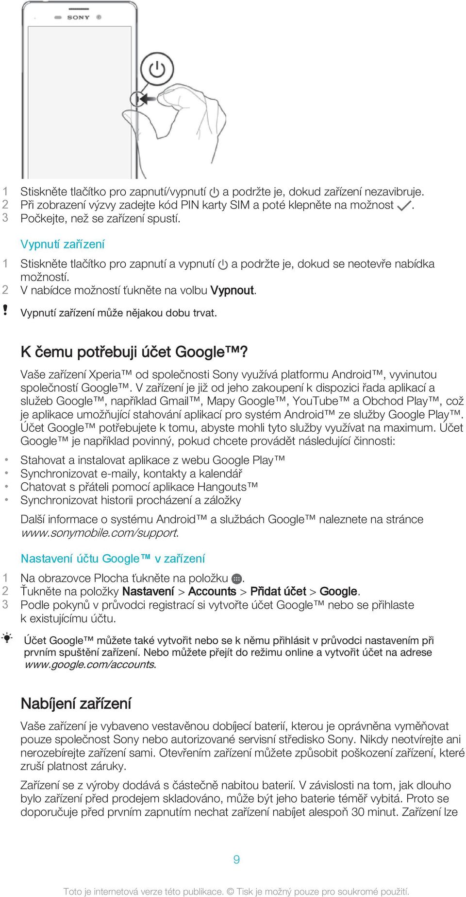 K čemu potřebuji účet Google? Vaše zařízení Xperia od společnosti Sony využívá platformu Android, vyvinutou společností Google.