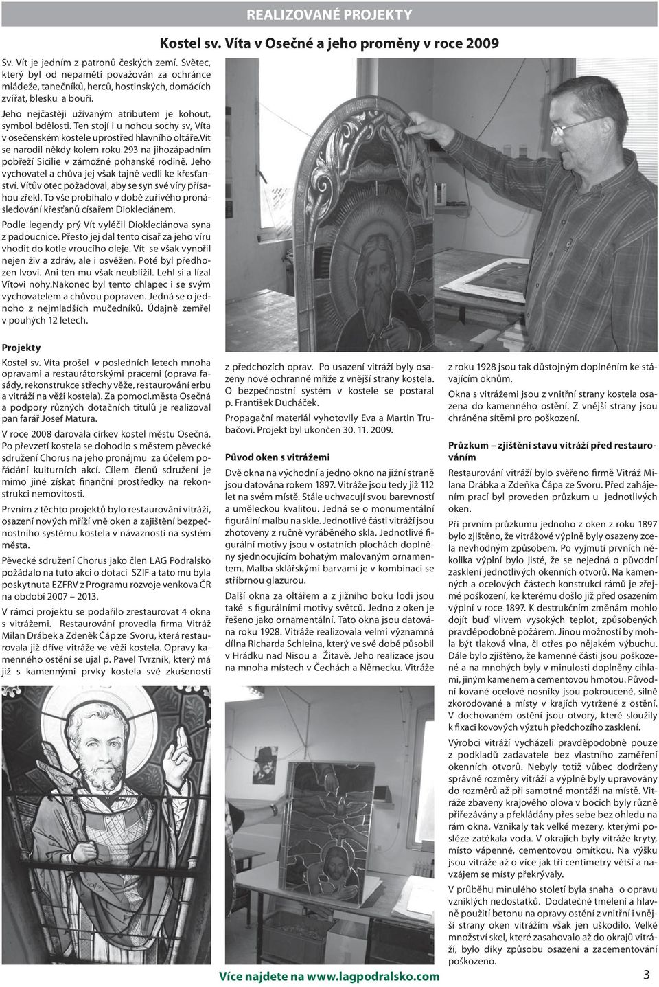 vít se narodil někdy kolem roku 293 na jihozápadním pobřeží Sicilie v zámožné pohanské rodině. Jeho vychovatel a chůva jej však tajně vedli ke křesťanství.