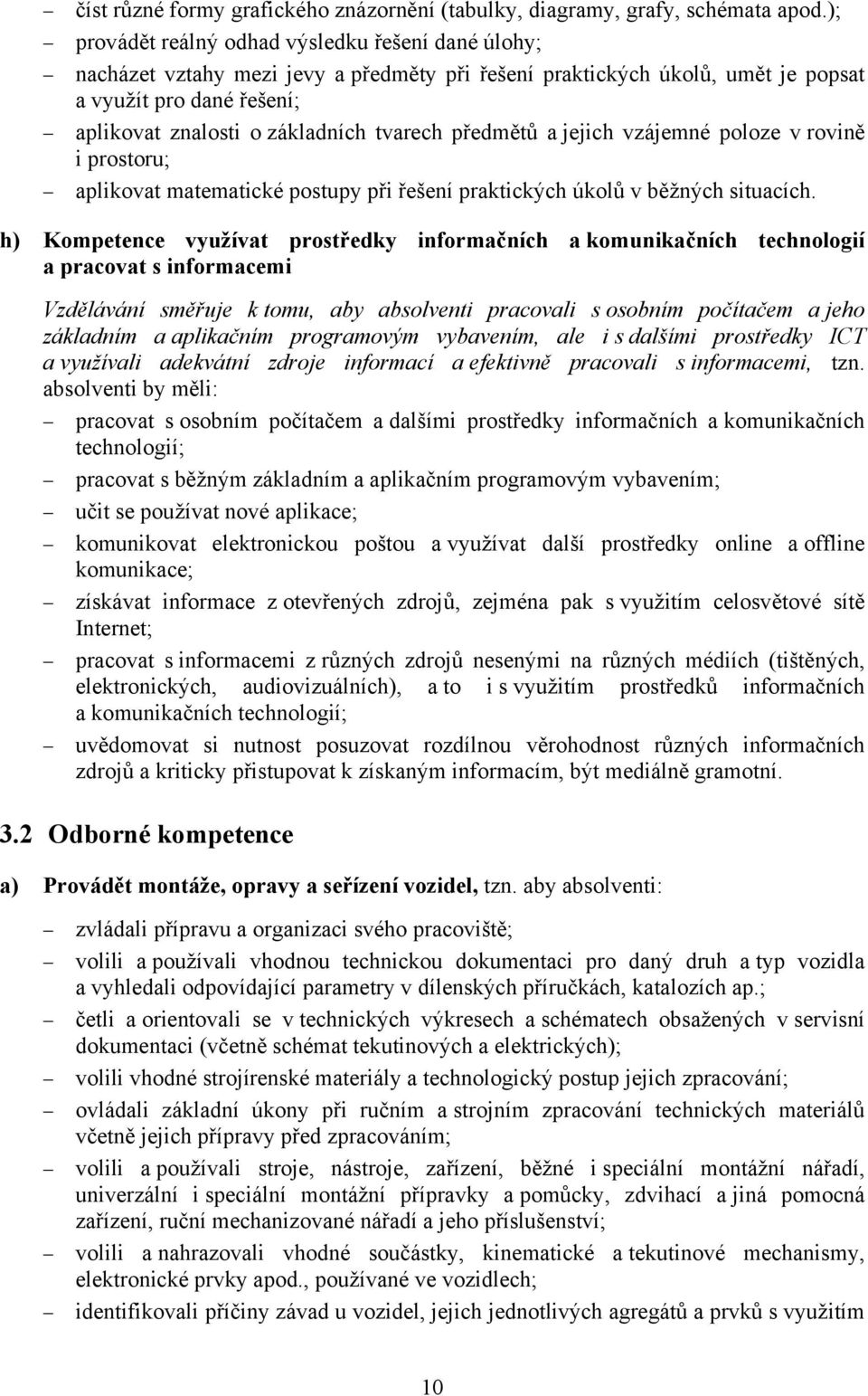 tvarech předmětů a jejich vzájemné poloze v rovině i prostoru; aplikovat matematické postupy při řešení praktických úkolů v běžných situacích.