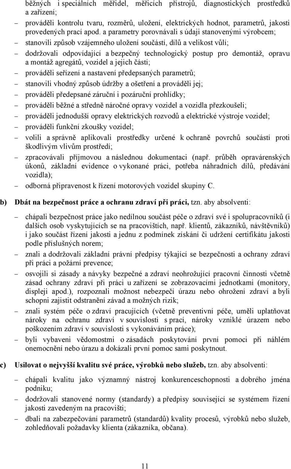 a montáž agregátů, vozidel a jejich částí; prováděli seřízení a nastavení předepsaných parametrů; stanovili vhodný způsob údržby a ošetření a prováděli jej; prováděli předepsané záruční i pozáruční