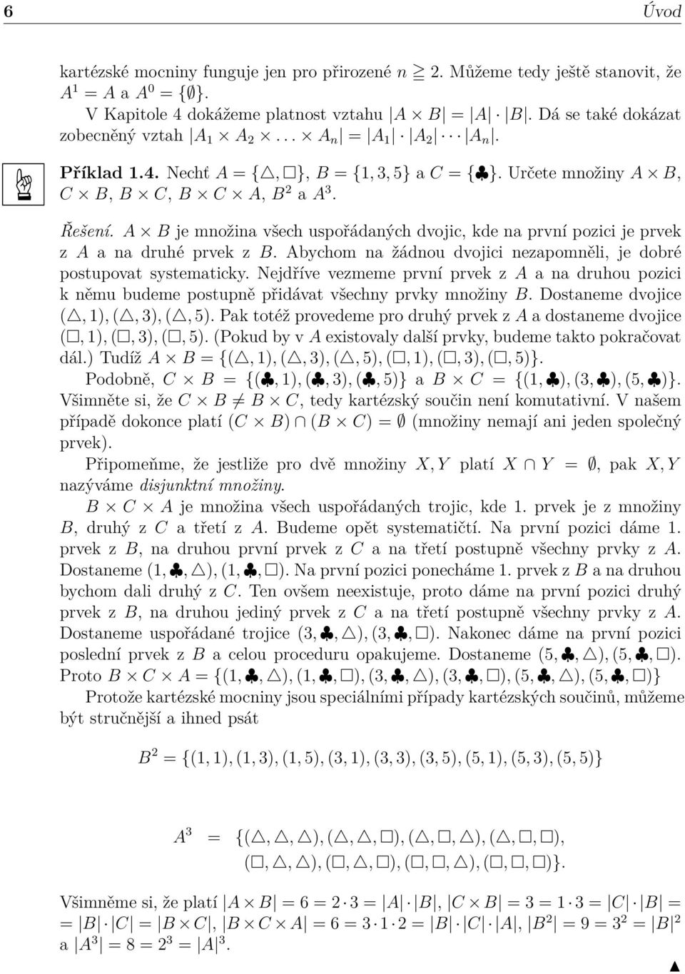 A B je množina všech uspořádaných dvojic, kde na první pozici je prvek z A a na druhé prvek z B. Abychom na žádnou dvojici nezapomněli, je dobré postupovat systematicky.