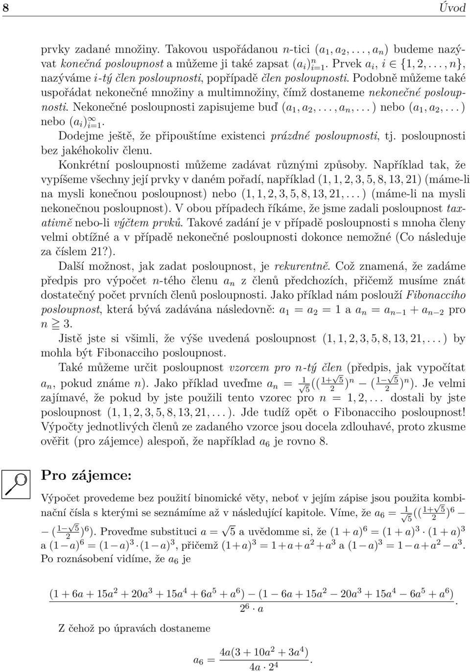 Nekonečné posloupnosti zapisujeme buď (a 1, a 2,..., a n,... ) nebo (a 1, a 2,... ) nebo (a i ) i=1. Dodejme ještě, že připouštíme existenci prázdné posloupnosti, tj.