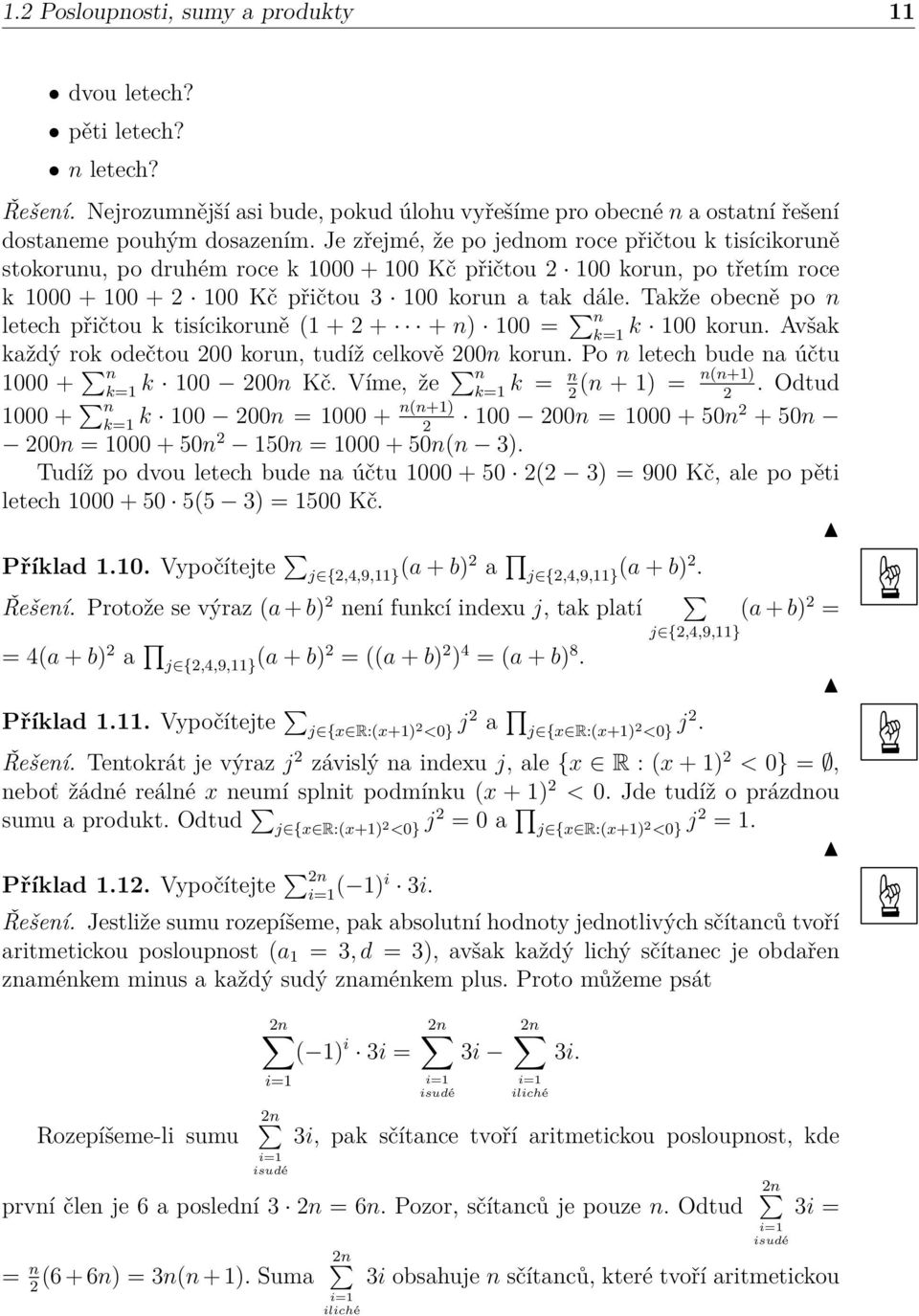 Takže obecně po n letech přičtou k tisícikoruně (1 + 2 + + n) 100 = n k=1 k 100 korun. Avšak každý rok odečtou 200 korun, tudíž celkově 200n korun. Po n letech bude na účtu 1000 + n k=1 k 100 200n Kč.
