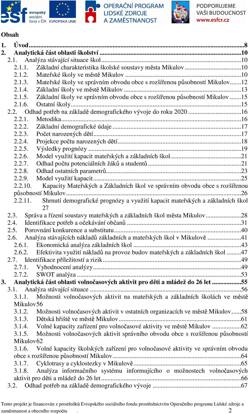 Základní školy ve správním obvodu obce s rozšířenou působností Mikulov...15 2.1.6. Ostatní školy...15 2.2. Odhad potřeb na základě demografického vývoje do roku 2020...16 2.2.1. Metodika...16 2.2.2. Základní demografické údaje.