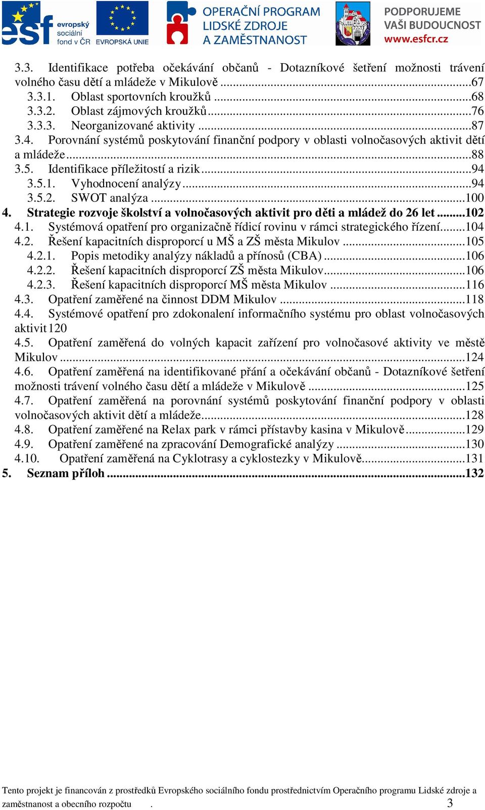 Vyhodnocení analýzy...94 3.5.2. SWOT analýza...100 4. Strategie rozvoje školství a volnočasových aktivit pro děti a mládež do 26 let...102 4.1. Systémová opatření pro organizačně řídicí rovinu v rámci strategického řízení.