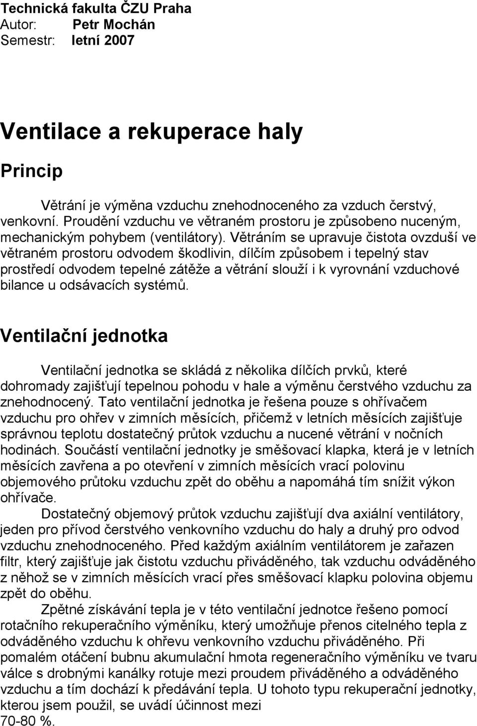 Větráním se upravuje čistota ovzduší ve větraném prostoru odvodem škodlivin, dílčím způsobem i tepelný stav prostředí odvodem tepelné zátěže a větrání slouží i k vyrovnání vzduchové bilance u