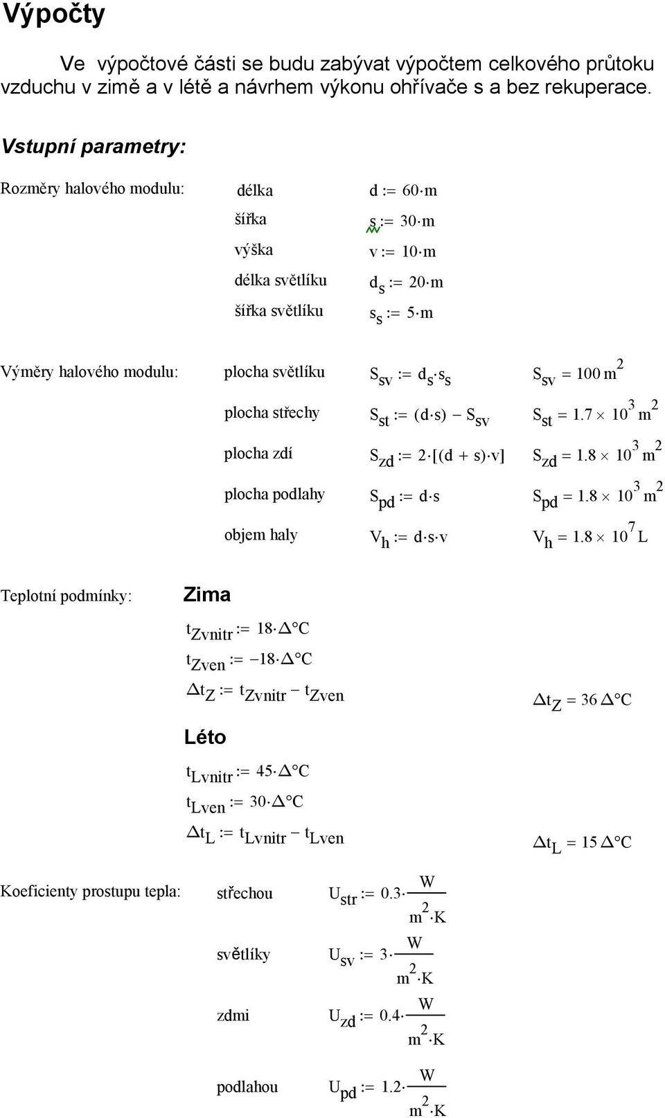 sv = 100 m 2 plocha střechy S st := ( d s) S sv S st = 1.7 10 3 m 2 plocha zdí S zd := 2 [ ( d + s) v] S zd = 1.8 10 3 m 2 plocha podlahy S pd := d s S pd = 1.