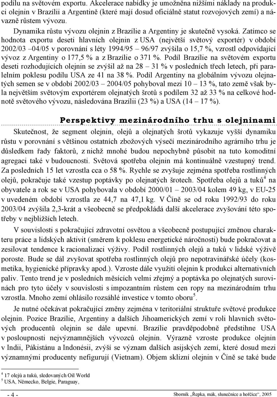 Zatímco se hodnota exportu deseti hlavních olejnin z USA (největší světový exportér) v období 2002/03 04/05 v porovnání s léty 1994/95 96/97 zvýšila o 15,7 %, vzrostl odpovídající vývoz z Argentiny o