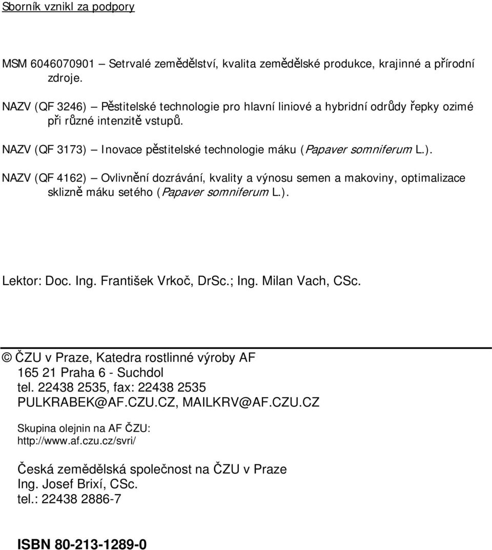 ). Lektor: Doc. Ing. František Vrkoč, DrSc.; Ing. Milan Vach, CSc. ČZU v Praze, Katedra rostlinné výroby AF 165 21 Praha 6 - Suchdol tel. 22438 2535, fax: 22438 2535 PULKRABEK@AF.CZU.CZ, MAILKRV@AF.