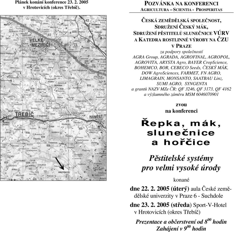 společností AGRA Group, AGRADA, AGROFINAL, AGROPOL, AGROVITA, ARYSTA Agro, BAYER CropScience, BOHEMCO, BOR, CEBECO Seeds, ČESKÝ MÁK, DOW AgroSciences, FARMET, FN AGRO, LIMAGRAIN, MONSANTO, SAATBAU