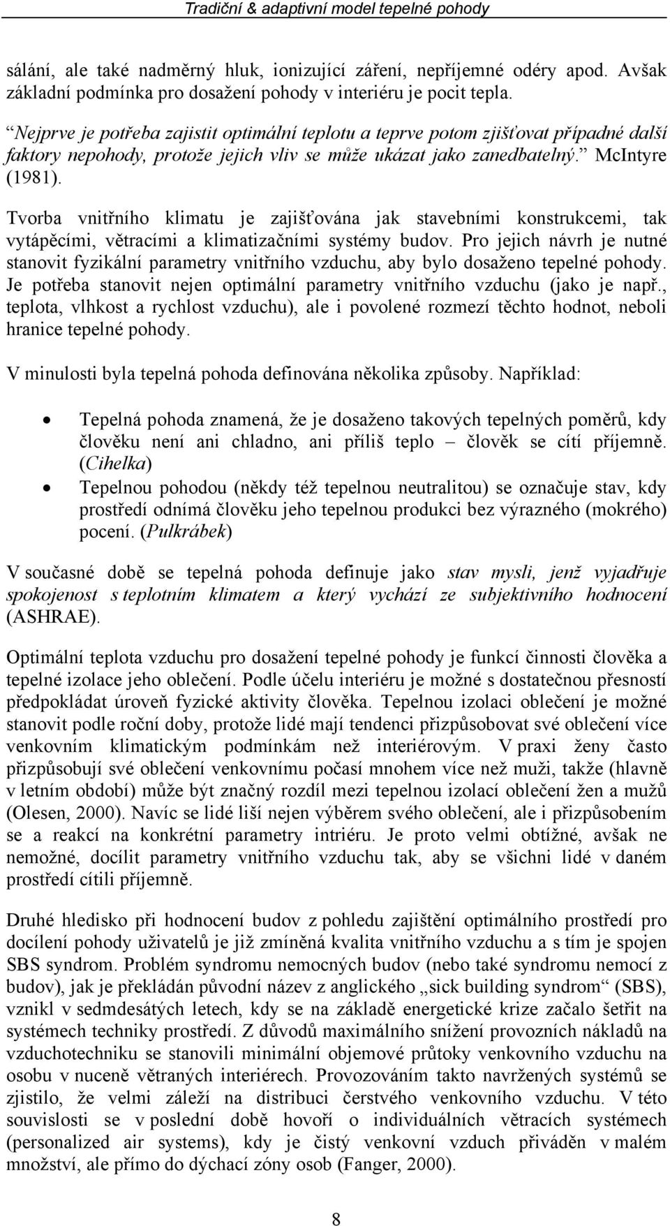 Tvorba vnitřního klimatu je zajišťována jak stavebními konstrukcemi, tak vytápěcími, větracími a klimatizačními systémy budov.