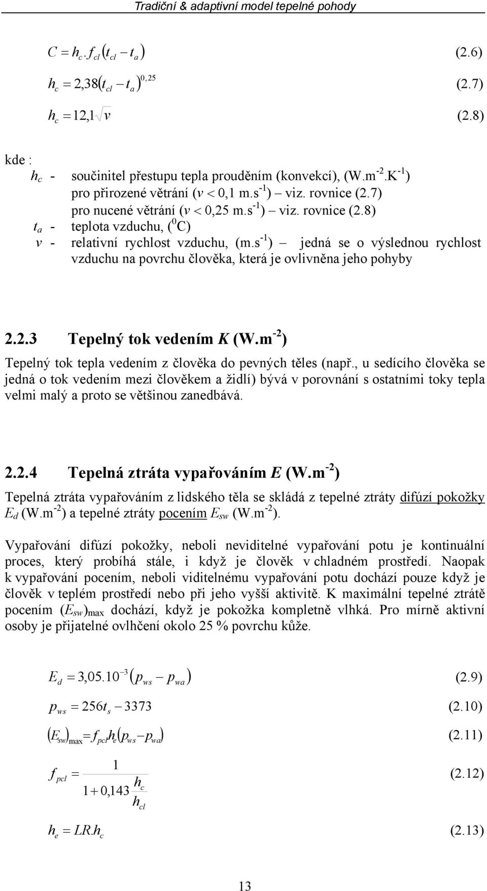 s -1 ) jedná se o výslednou rychlost vzduchu na povrchu člověka, která je ovlivněna jeho pohyby 2.2.3 Tepelný tok vedením K (W.m -2 ) Tepelný tok tepla vedením z člověka do pevných těles (např.